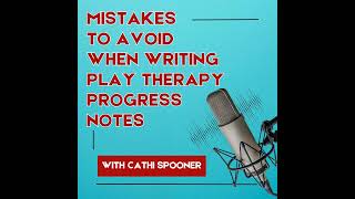 Mistakes to Avoid When Writing Play Therapy Progress Notes