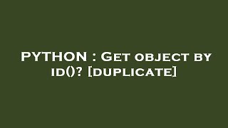 PYTHON : Get object by id()?