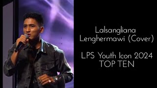 Lalsangliana - Lenghermawi | LPS Youth Icon 2024 | Top Ten Intihsiakna