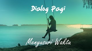 DIALOG PAGI - Menyusuri Waktu