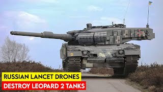 Ukraine Shocked! Russian Lancet Drones Destroy Leopard 2 Tanks for the First Time
