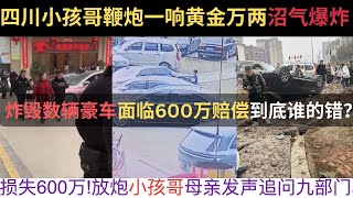 全过程视频解读:四川小孩哥鞭炮一响黄金万两沼气爆炸？炸毁数辆豪车面临600万赔偿到底谁的错？