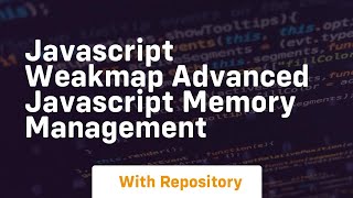 Javascript weakmap advanced javascript memory management