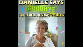 Danielle Says Goodbye chronic pain \u0026 hypothyroidism