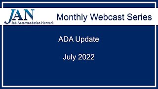 JAN Monthly Webcast Series - July 2022 - ADA Update