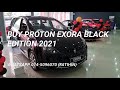 PROTON EXORA BLACK EDITION 2021 | EXTERIOR & INTERIOR