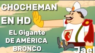 CHOCHEMAN -EL GIGANTE DE AMÉRICA "BRONCO" EN HD
