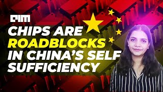 Chips are roadblocks in China’s self sufficiency