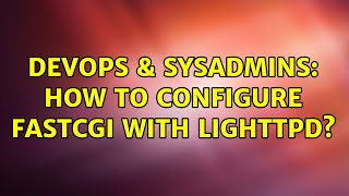 DevOps & SysAdmins: How to configure fastcgi with lighttpd?