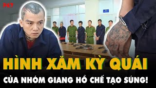 CHÂN DUNG VẰN VỆN KÍN NGƯỜI của nhóm CHẾ TẠO SÚNG: Kẻ xăm hình rắn hổ mang, kẻ xăm sói đói | PKT