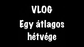 VLOG - Egy átlagos hétvége