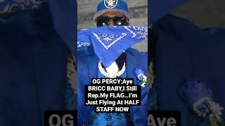 OG Percy:Aye BRICC BABY,I’m Still Reppin My Flag..I’m Just Flying At Half Staff Now