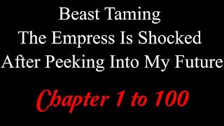 Beast Taming The Empress Is Shocked After Peeking Into My Future Chapter 1 to 100