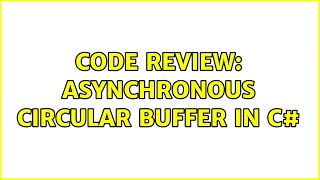Code Review: Asynchronous Circular Buffer in C# (2 Solutions!!)