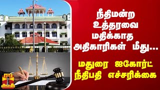 நீதிமன்ற உத்தரவை மதிக்காத அதிகாரிகள் மீது... - மதுரை ஐகோர்ட் நீதிபதி எச்சரிக்கை