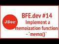 BFE.dev#14. Implement a memoization function - `memo()`  | JSer - Front End Interview questions