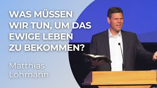 Was müssen wir tun, um das ewige Leben zu bekommen? | Matthias Lohmann