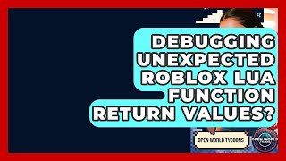 Debugging Unexpected Roblox Lua Function Return Values? - Open World Tycoons