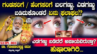 ಗಂಡಸರಿಗೆ / ಹೆಂಗಸರಿಗೆ ಬಲಗಣ್ಣು, ಎಡಗಣ್ಣು ಬಡಿದುಕೊಂಡರೆ ಏನು ಫಲಾಫಲ!? | Dr GopalakrishnaSharma | S3 Epi - 65