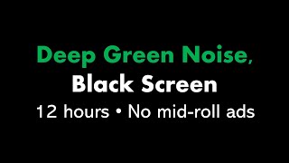Deep Green Noise, Black Screen 🟢⬛ • 12 hours • No mid-roll ads
