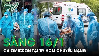 Sáng 16/1: Ca Omicron Tại TP. HCM Chuyển Nặng; Trung Quốc Tái Bùng Phát Ổ Dịch Omicron Khủng | SKĐS