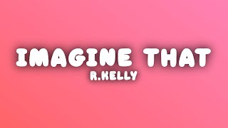 R.Kelly - Imagine That (Lyrics)