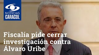 Fiscalía pide cerrar investigación contra Álvaro Uribe en caso de presunta manipulación de testigos
