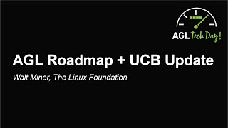 AGL Roadmap + UCB Update - Walt Miner, The Linux Foundation