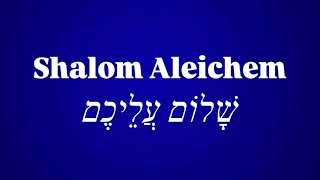 Shalom Aleichem שָׁלוֹם עֲלֵיכֶם