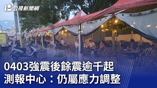 0403強震後餘震逾千起 測報中心：仍屬應力調整｜20240423 公視晚間新聞