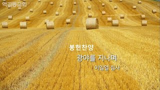 역곡동교회 21.11.07(주일) 봉헌 | 이일열 집사 - 광야를 지나며