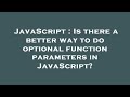 JavaScript : Is there a better way to do optional function parameters in JavaScript?