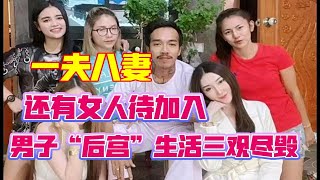 一夫八妻!还有女子待加入？男子的“后宫”生活三观尽毁!