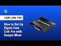 How to Set Up Elgato Cam Link Pro with Google Meet