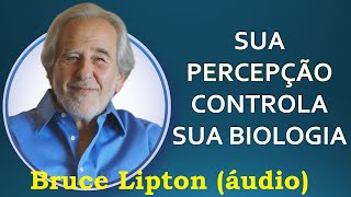 Bruce Lipton - Sua forma de ver o mundo controla sua biologia (áudio e legendas)