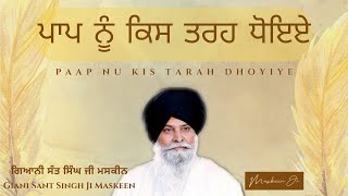 ਪਾਪ ਨੂੰ ਕਿਸ ਤਰਹ ਧੋਇਏ | Paap Nu Kis Tarah Dhoyiye | Giani Sant Singh Ji Maskeen Katha | Maskeen Ji