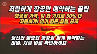 항공권 가격, 한 가지로 50% 더 저렴 꿀팁 공개ㅣ항공권 싸게 예약하는 비밀ㅣ하루에 10번 바뀌는 가격의 비밀저렴하게 항공편 예약하는 꿀팁