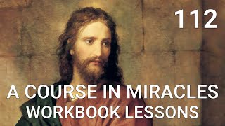 A COURSE IN MIRACLES - WORKBOOK LESSON 112 (spoken with subtitles)