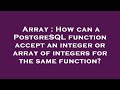 Array : How can a PostgreSQL function accept an integer or array of integers for the same function?