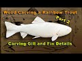 Wood Carving a Rainbow Trout Part 2 Carving Fin and Gill Detail