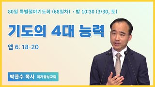 80일 특별철야 68일차 | 박한수 목사 | 기도의 4대 능력 | 에스더기도운동 | 24.3.30