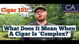 What does it mean when a cigar is “complex?” - Cigar 101