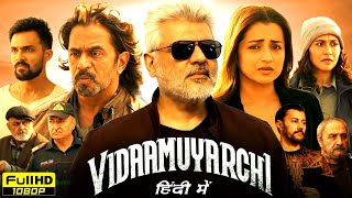 Vidaamuyarchi Full Movie Hindi Dubbed 2025 | Ajith Kumar, Trisha K, Arjun Sarja | HD Reviews \u0026 Facts