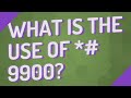 What is the use of *# 9900?