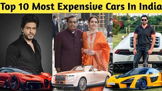 Top 10 Most Expensive Cars & There Owners | Mukesh Ambani, Shahrukh Khan, Narendra Modi, Naseer Khan