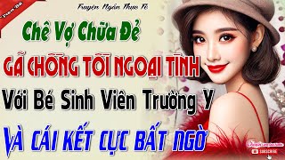 CHÊ VỢ CHỬA ĐẺ GÃ CHỒNG TỒI NGOẠI TÌNH VỚI BÉ SINH VIÊN TRƯỜNG Y VÀ CÁI KẾT