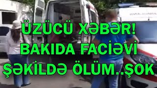 ÜZÜCÜ XƏBƏR! BAKIDA FACİƏVİ ŞƏKİLDƏ ÖLÜM..