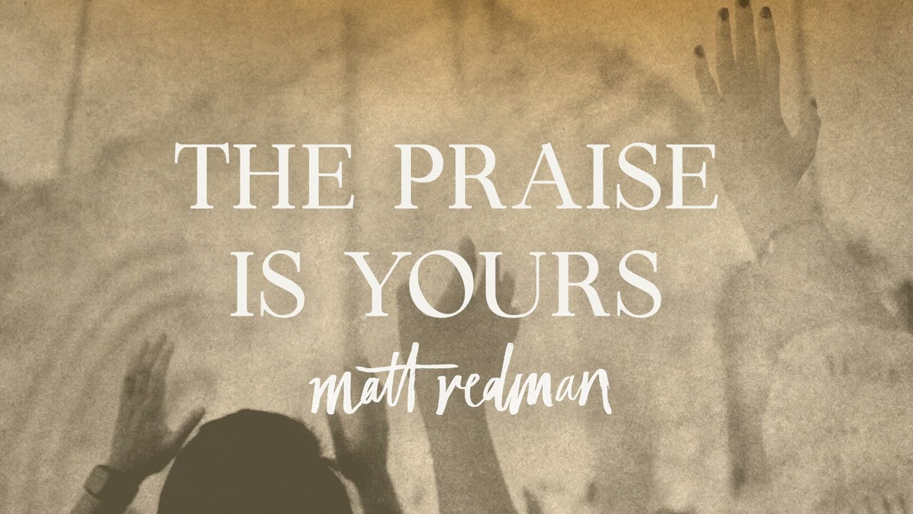 Matt Redman - The Praise Is Yours (Official Audio Video) - YouTube