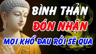 Phật Dạy: Học Cách Bình Thản Đón Nhận – Mọi Khổ Đau Rồi Sẽ Qua | Phật Pháp Linh Ứng