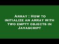 Array : How to initialize an array with two empty objects in Javascript